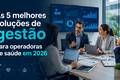 As 5 melhores soluções de gestão para operadoras de saúde em 2026
