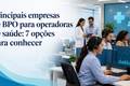 Principais empresas de BPO para operadoras de saúde: 7 opções para conhecer